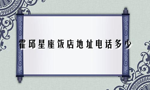 霍邱星座饭店地址电话多少