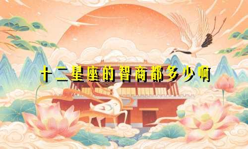 十二星座的智商都多少啊