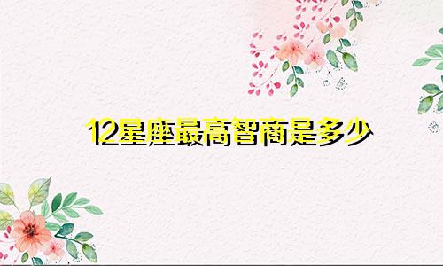 12星座最高智商是多少
