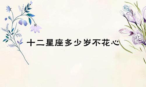 十二星座多少岁不花心