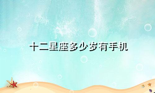 十二星座多少岁有手机
