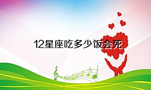12星座吃多少饭会死