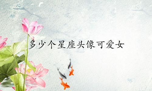 多少个星座头像可爱女