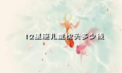 12星座儿童枕头多少钱