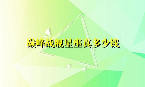 巅峰战舰星座真多少钱