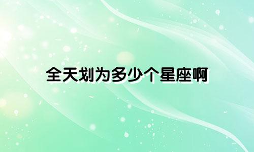 全天划为多少个星座啊