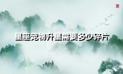 星座宠物升星需要多少碎片