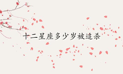 十二星座多少岁被追杀