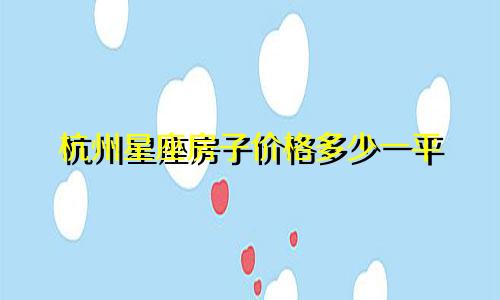 杭州星座房子价格多少一平