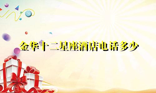 金华十二星座酒店电话多少