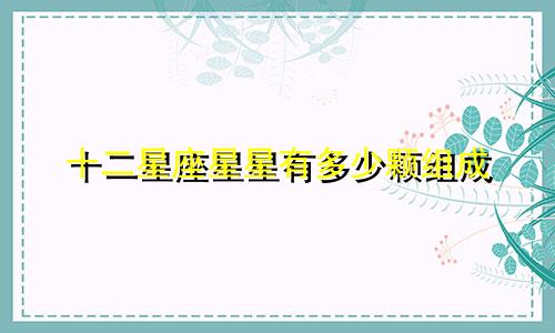 十二星座星星有多少颗组成