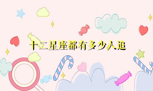 十二星座都有多少人追