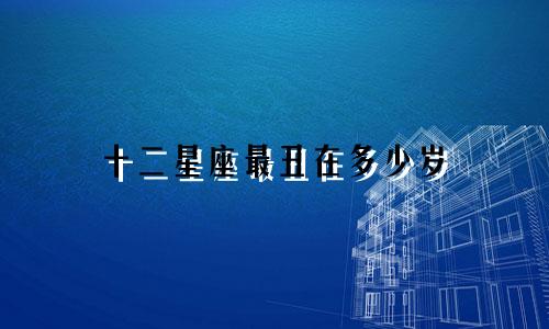 十二星座最丑在多少岁