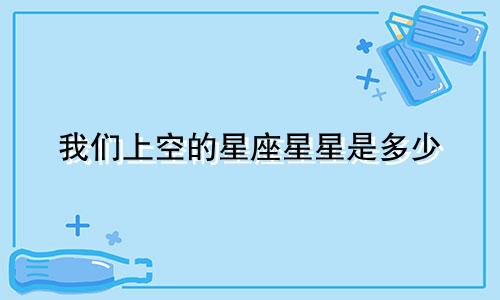 我们上空的星座星星是多少