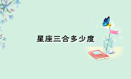 星座三合多少度