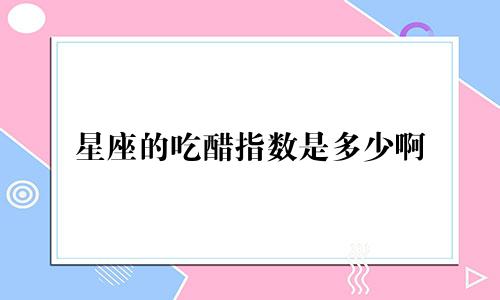 星座的吃醋指数是多少啊