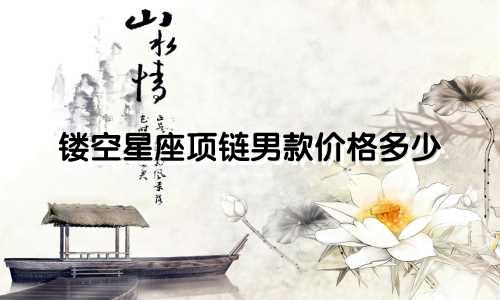 镂空星座项链男款价格多少