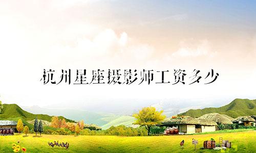 杭州星座摄影师工资多少