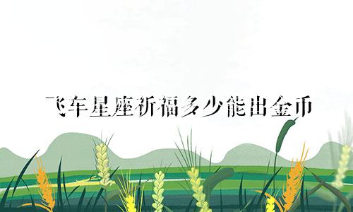 飞车星座祈福多少能出金币