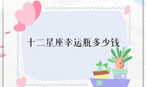 十二星座幸运瓶多少钱