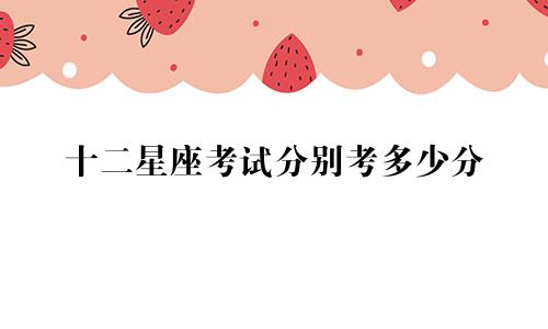 十二星座考试分别考多少分