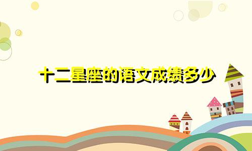 十二星座的语文成绩多少