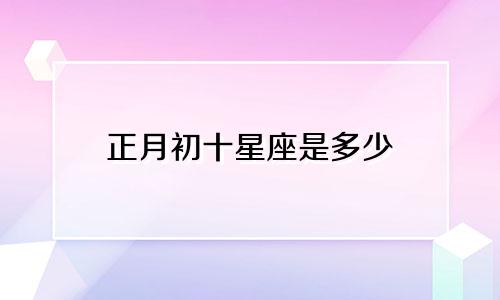 正月初十星座是多少