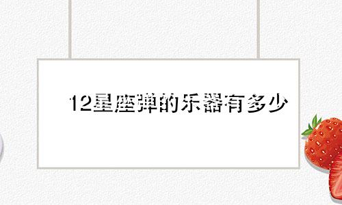12星座弹的乐器有多少