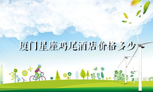 厦门星座鸡尾酒店价格多少