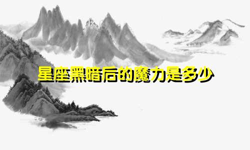 星座黑暗后的魔力是多少