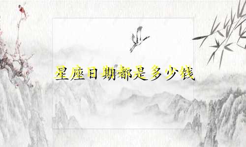 星座日期都是多少钱