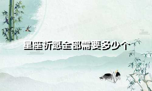 星座祈愿全部需要多少个