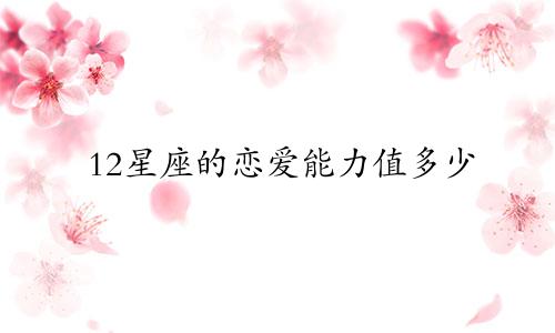 12星座的恋爱能力值多少