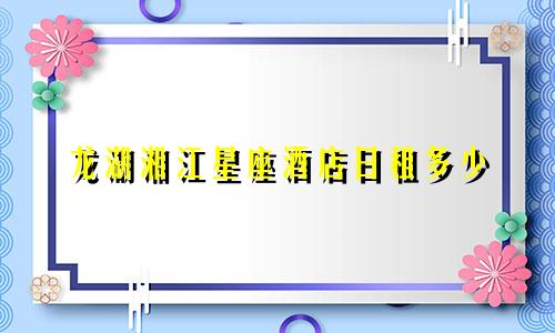 龙湖湘江星座酒店日租多少