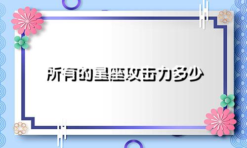 所有的星座攻击力多少