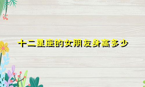 十二星座的女朋友身高多少