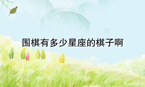围棋有多少星座的棋子啊