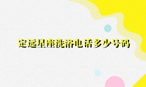 定远星座洗浴电话多少号码