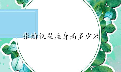 张婧仪星座身高多少米