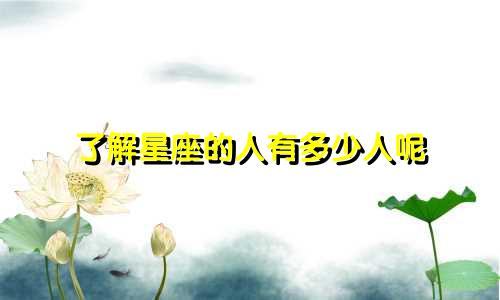 了解星座的人有多少人呢