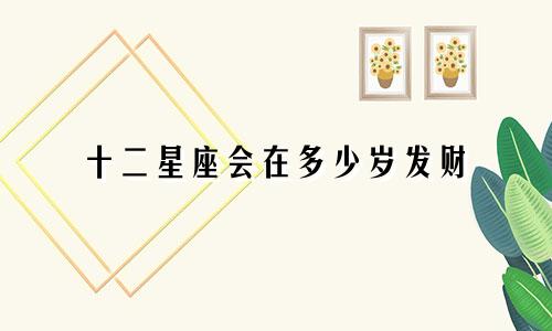 十二星座会在多少岁发财
