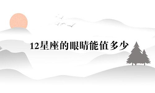 12星座的眼睛能值多少