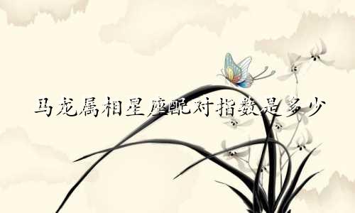 马龙属相星座配对指数是多少