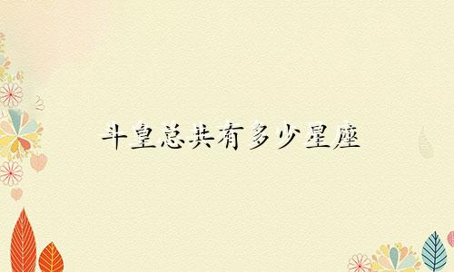 斗皇总共有多少星座