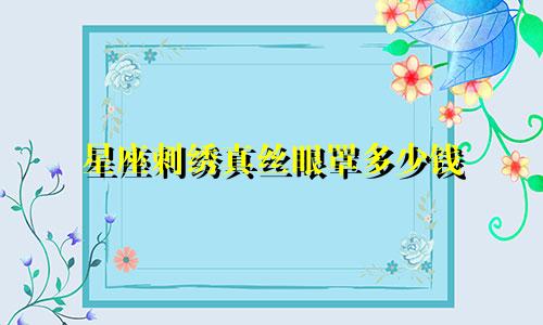 星座刺绣真丝眼罩多少钱