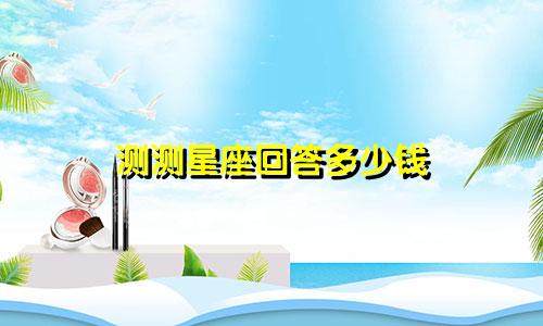 测测星座回答多少钱
