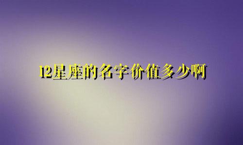 12星座的名字价值多少啊