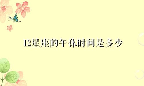 12星座的午休时间是多少