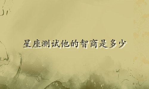 星座测试他的智商是多少