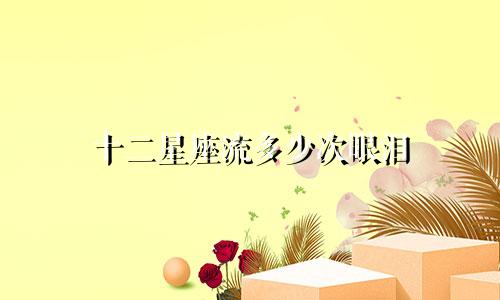 十二星座流多少次眼泪